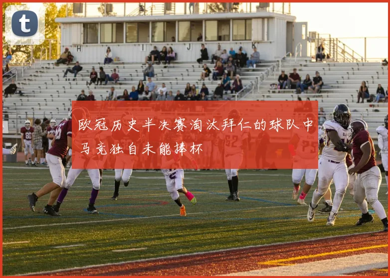 欧冠历史半决赛淘汰拜仁的球队中马竞独自未能捧杯